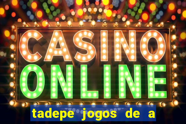 tadepe jogos de a  o